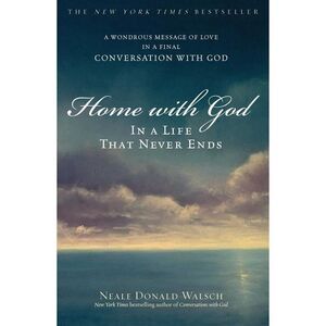 Home with God: In a Life That Never Ends -- Neale Donald Walsch